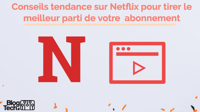 Conseils tendance sur Netflix pour tirer le meilleur parti de votre abonnement