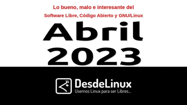 Abril 2023: Lo bueno, malo e interesante del Software Libre